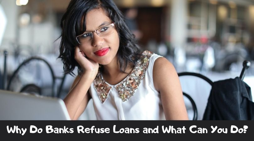 Why Do Banks Refuse Loans and What Can You Do